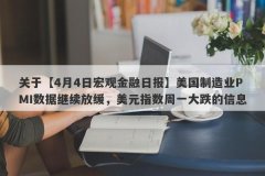 关于【4月4日宏观金融日报】美国制造业PMI数据继续放缓，美元指数周一大跌的