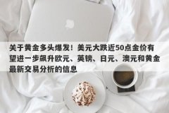 关于黄金多头爆发！美元大跌近50点金价有望进一步飙升欧元、英镑、日元、澳