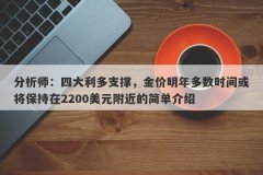 分析师：四大利多支撑，金价明年多数时间或将保持在2200美元附近的简单介绍