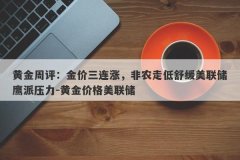 黄金周评：金价三连涨，非农走低舒缓美联储鹰派压力-黄金价格美联储