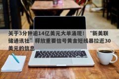 关于3分钟逾14亿美元大单涌现！“新美联储通讯社”释放重要信号黄金短线暴拉