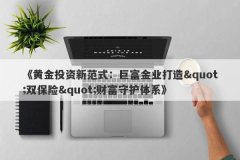 《黄金投资新范式：巨富金业打造&quot;双保险&quot;财富守护体系》