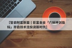 【智启财富新篇 | 巨富金业「六脉神剑指标」开启技术流投资新时代】